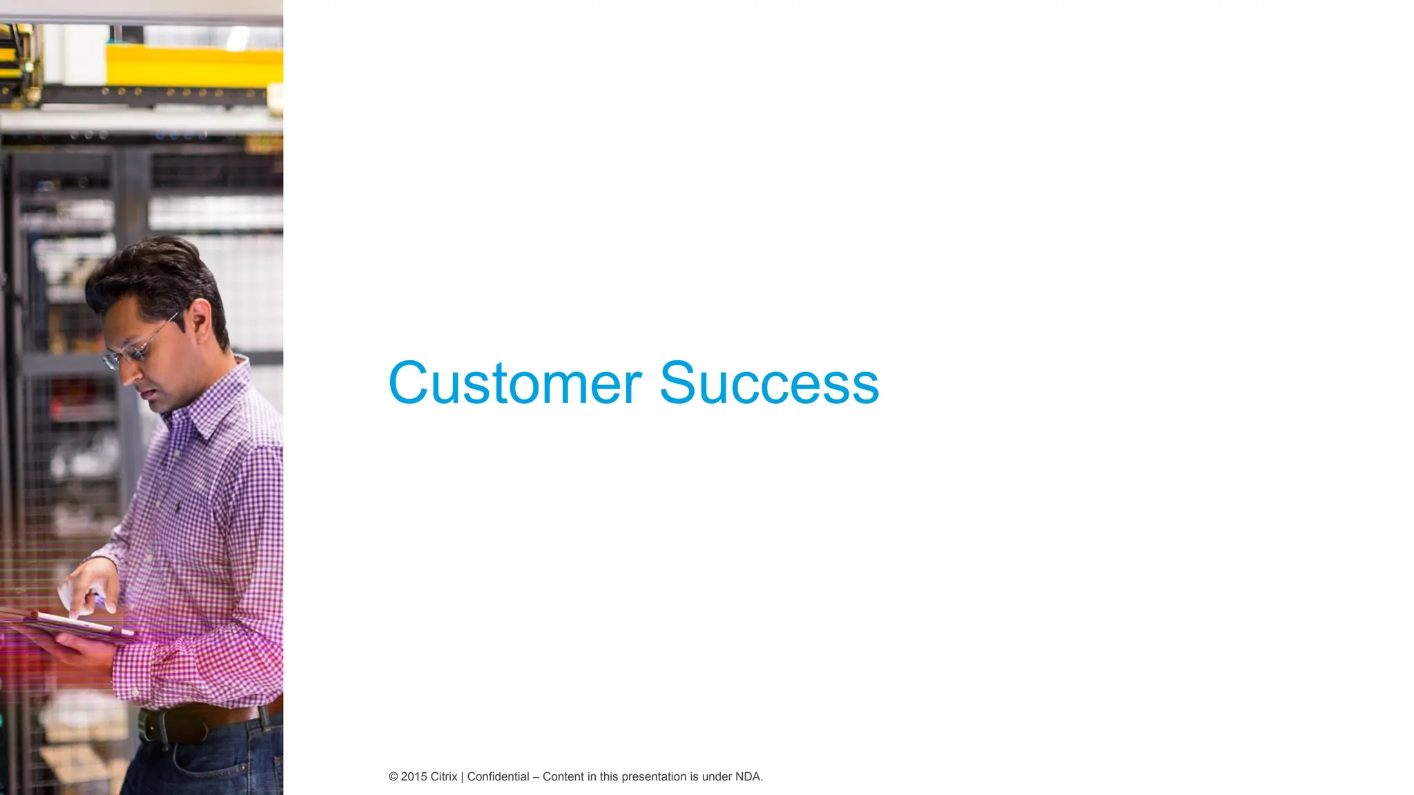 © 2015 Citrix | Confidential – Content in this presentation is under NDA.
Customer Success
r image placement. Place your image on top and align to box.
 