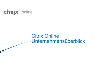 Citrix Online
Unternehmensüberblick
 