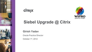 Siebel Upgrade @ Citrix

Girish Yadav
Oracle Practice Director
October 1st, 2012
 