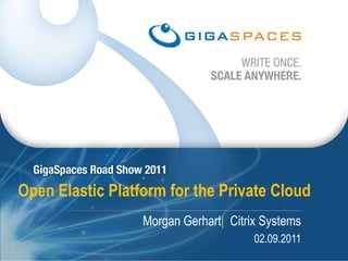 Open Elastic Platform for the Private Cloud Morgan Gerhart|  Citrix Systems  02.09.2011 