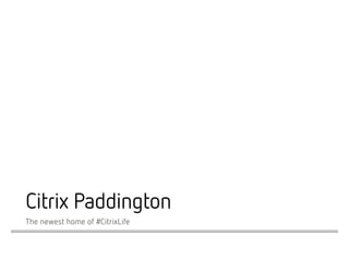 Citrix Paddington
The newest home of #CitrixLife
 