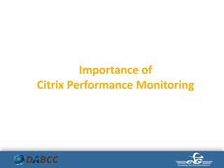 Importance of
Citrix Performance Monitoring
 