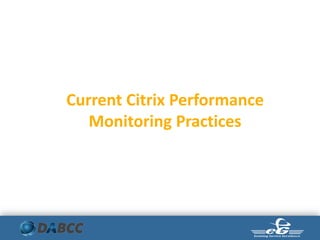 Current Citrix Performance
Monitoring Practices
 
