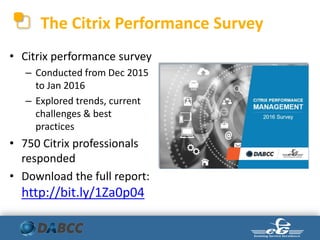 The Citrix Performance Survey
• Citrix performance survey
– Conducted from Dec 2015
to Jan 2016
– Explored trends, current
challenges & best
practices
• 750 Citrix professionals
responded
• Download the full report:
http://bit.ly/1Za0p04
 
