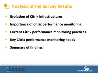 Analysis of the Survey Results
 Evolution of Citrix infrastructures
 Importance of Citrix performance monitoring
 Current Citrix performance monitoring practices
 Key Citrix performance monitoring needs
 Summary of findings
 