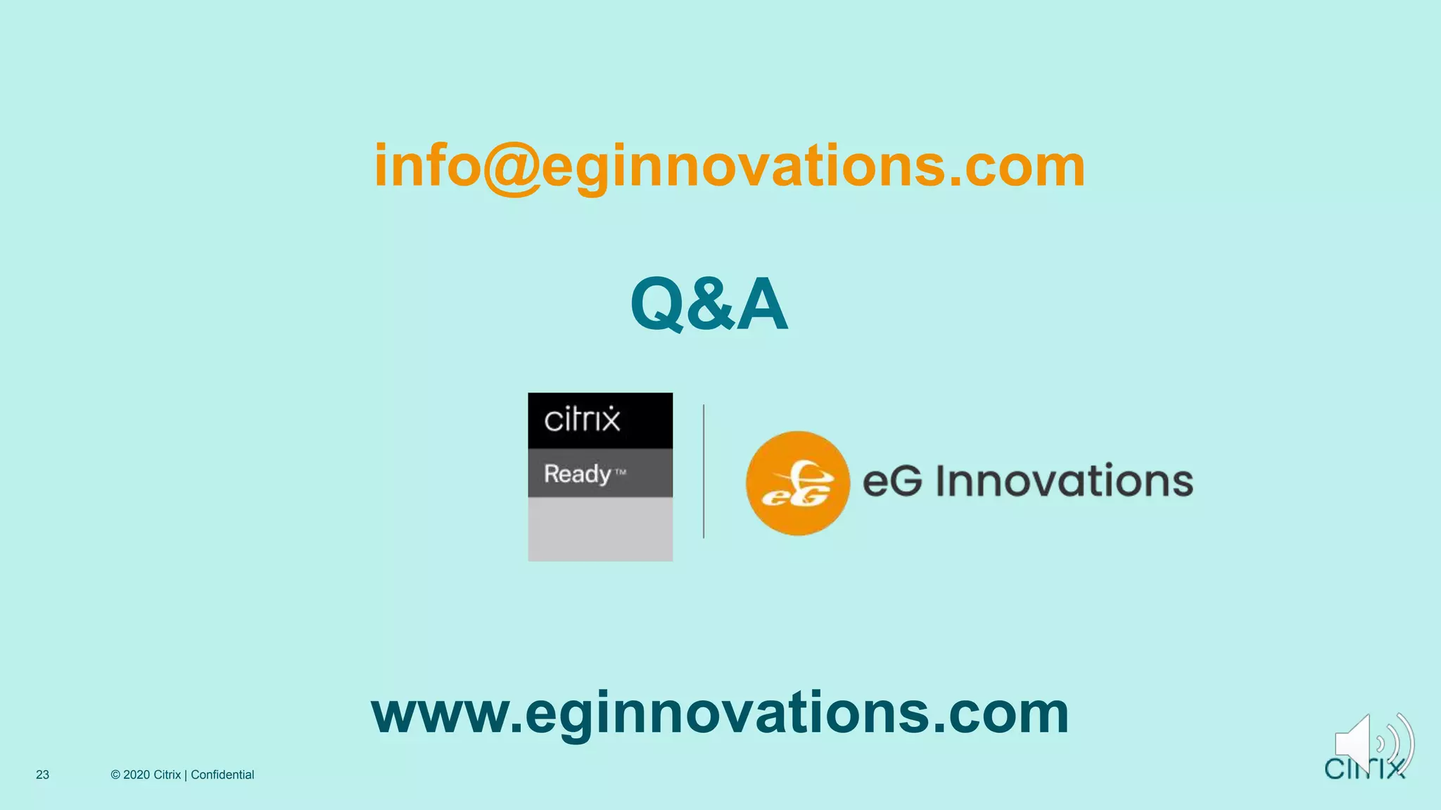 23 © 2020 Citrix | Confidential
Q&A
info@eginnovations.com
www.eginnovations.com
 
