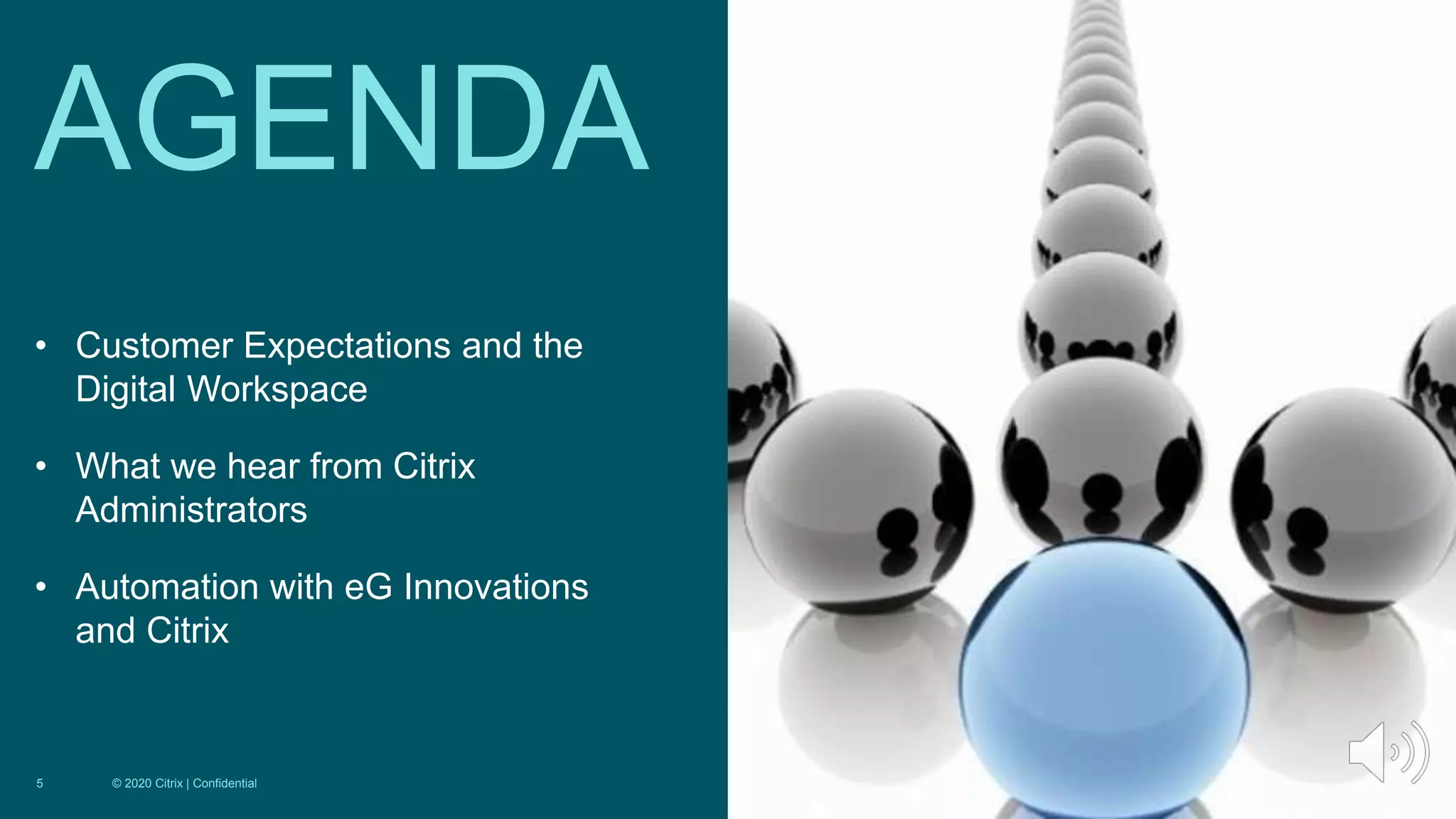 © 2020 Citrix | Confidential
5
• Customer Expectations and the
Digital Workspace
• What we hear from Citrix
Administrators
• Automation with eG Innovations
and Citrix
AGENDA
 