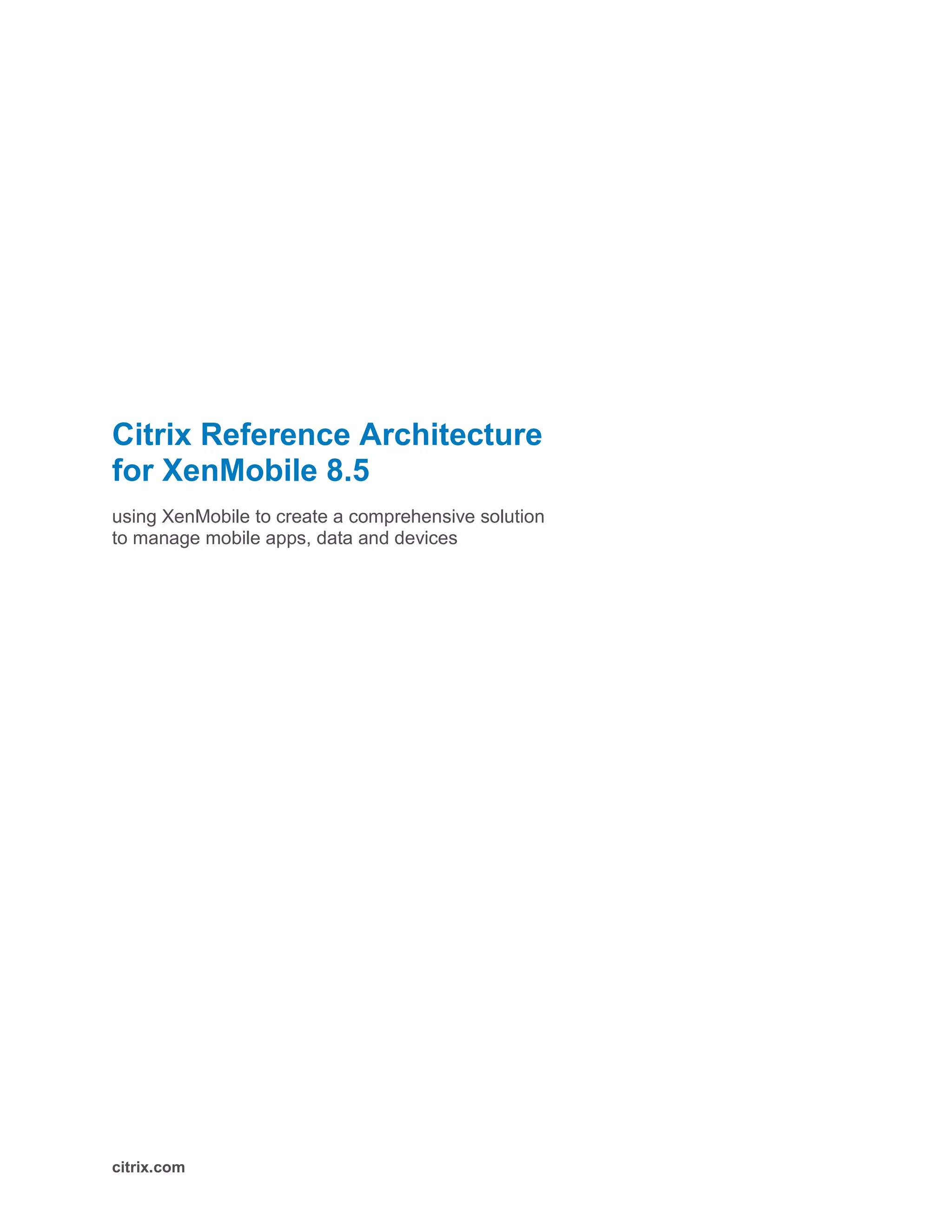Citrix Reference Architecture
for XenMobile 8.5
using XenMobile to create a comprehensive solution
to manage mobile apps, data and devices
citrix.com
 