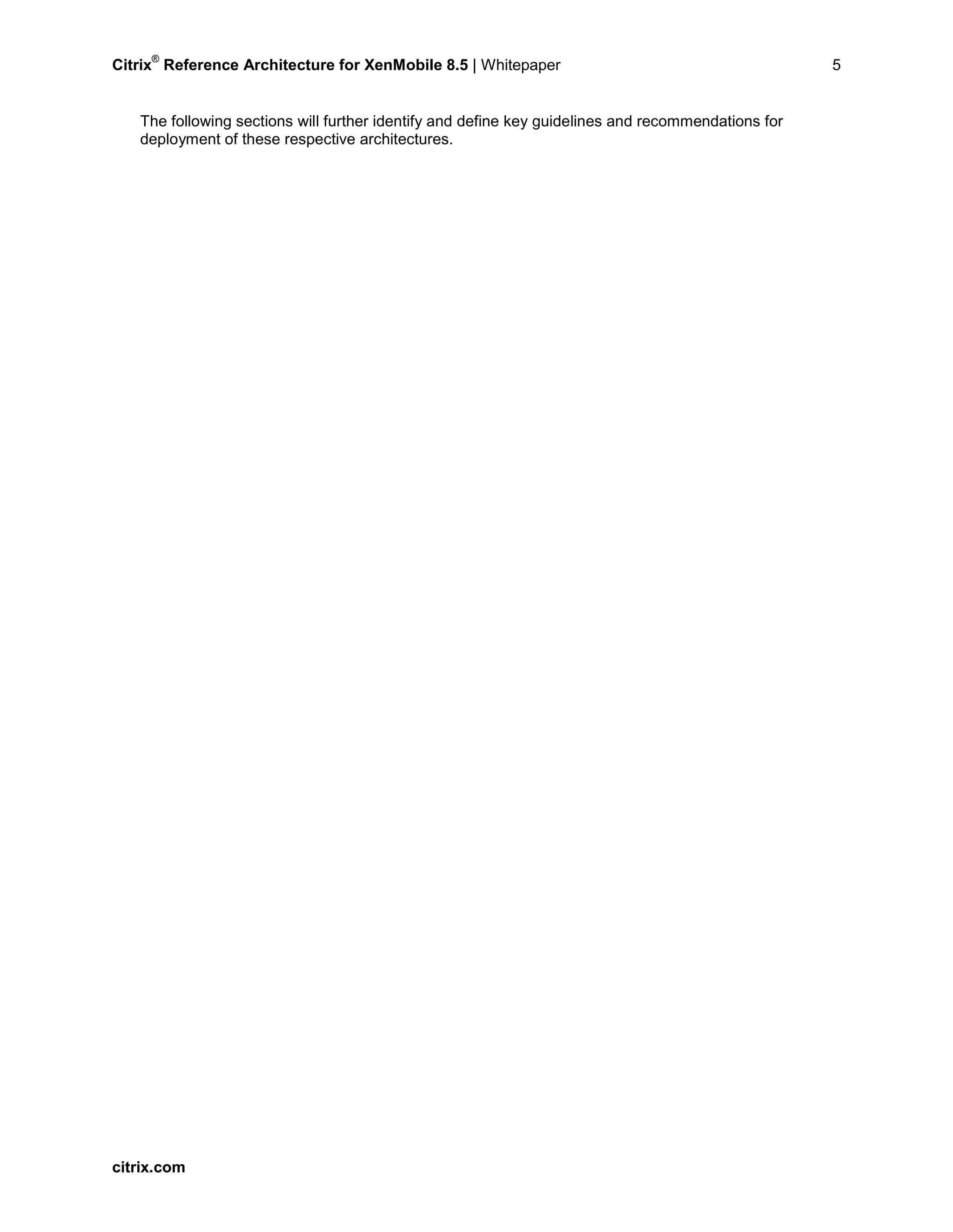 Citrix
®
Reference Architecture for XenMobile 8.5 | Whitepaper 5
The following sections will further identify and define key guidelines and recommendations for
deployment of these respective architectures.
citrix.com
 
