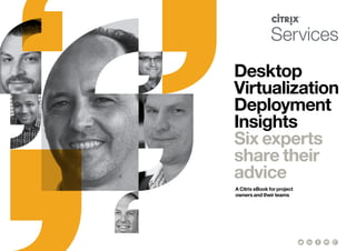 Desktop
Virtualization
Deployment
Insights
Six experts
share their
advice
A Citrix eBook for project
owners and their teams
 