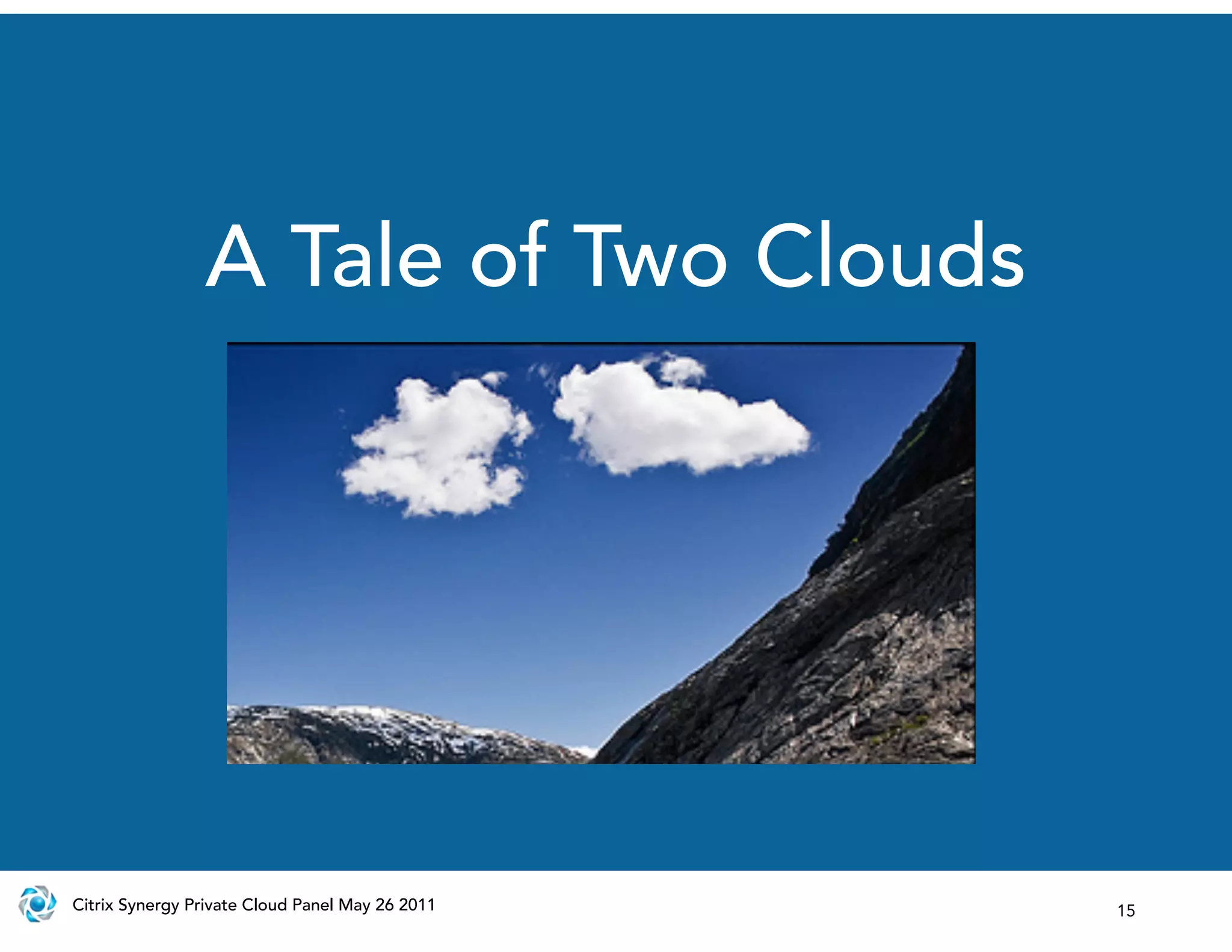 A Tale of Two Clouds




Citrix Synergy Private Cloud Panel May 26 2011   15
 