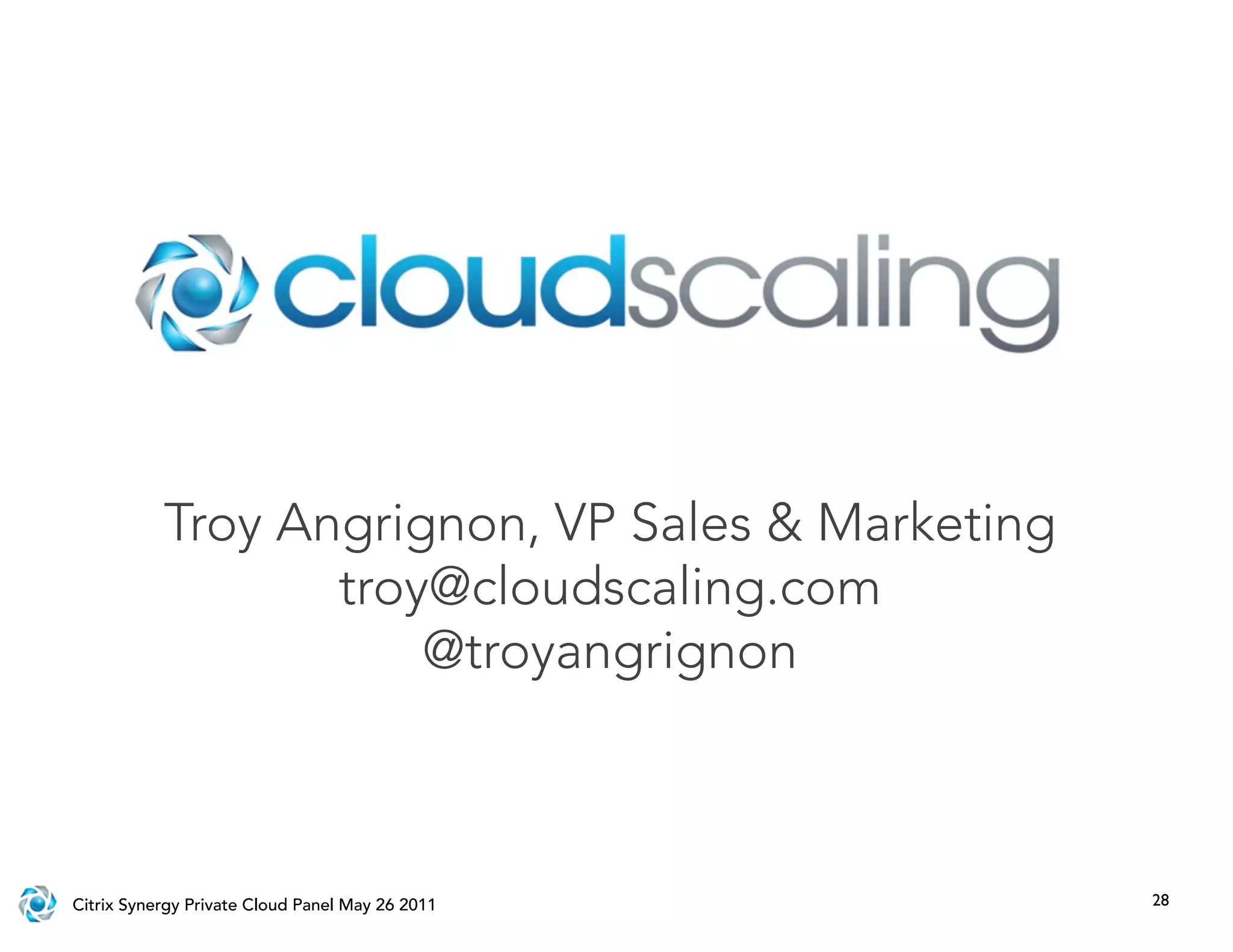 Troy Angrignon, VP Sales & Marketing
                  troy@cloudscaling.com
                      @troyangrignon



Citrix Synergy Private Cloud Panel May 26 2011    28
 