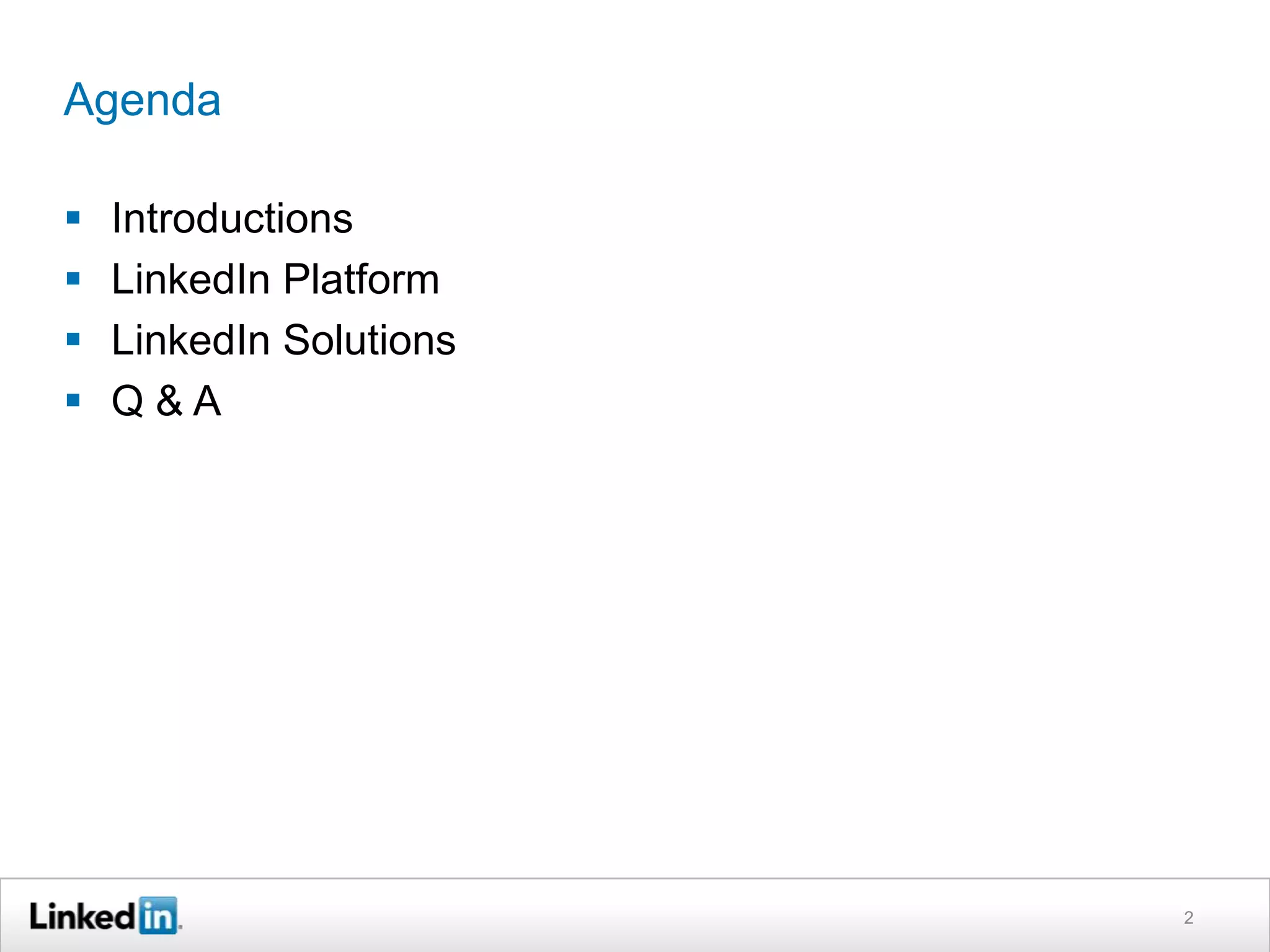 Agenda

   Introductions
   LinkedIn Platform
   LinkedIn Solutions
   Q&A




                         2
 