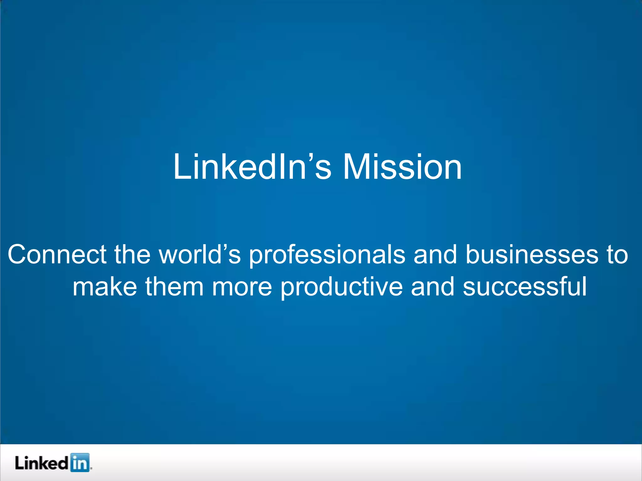 LinkedIn’s Mission

Connect the world’s professionals and businesses to
    make them more productive and successful
 