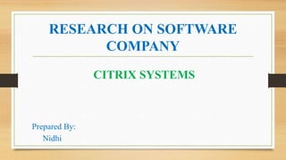 RESEARCH ON SOFTWARE
COMPANY
CITRIX SYSTEMS
Prepared By:
Nidhi
 