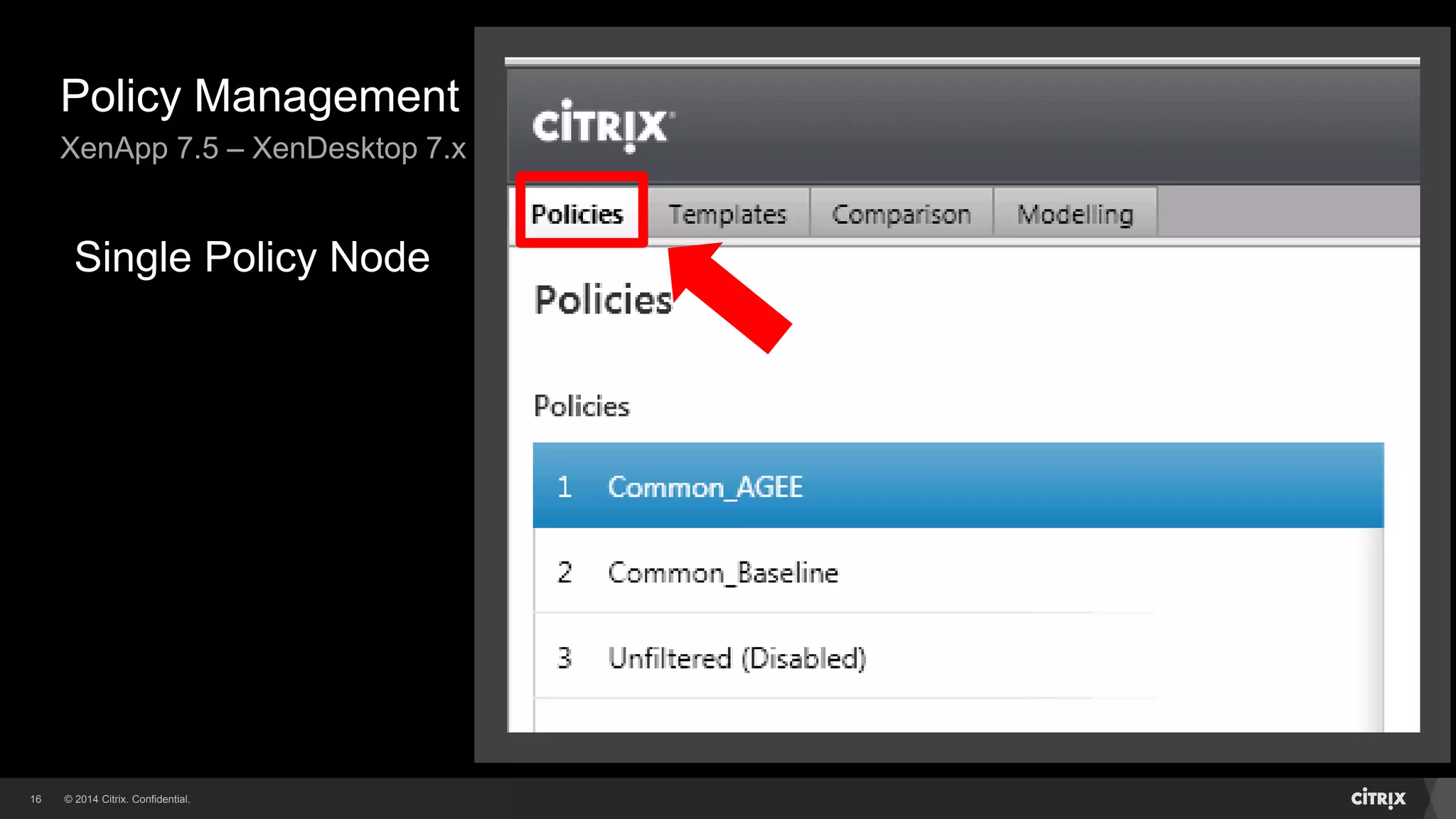 © 2014 Citrix. Confidential.16
Policy Management
XenApp 7.5 – XenDesktop 7.x
Single Policy Node
 