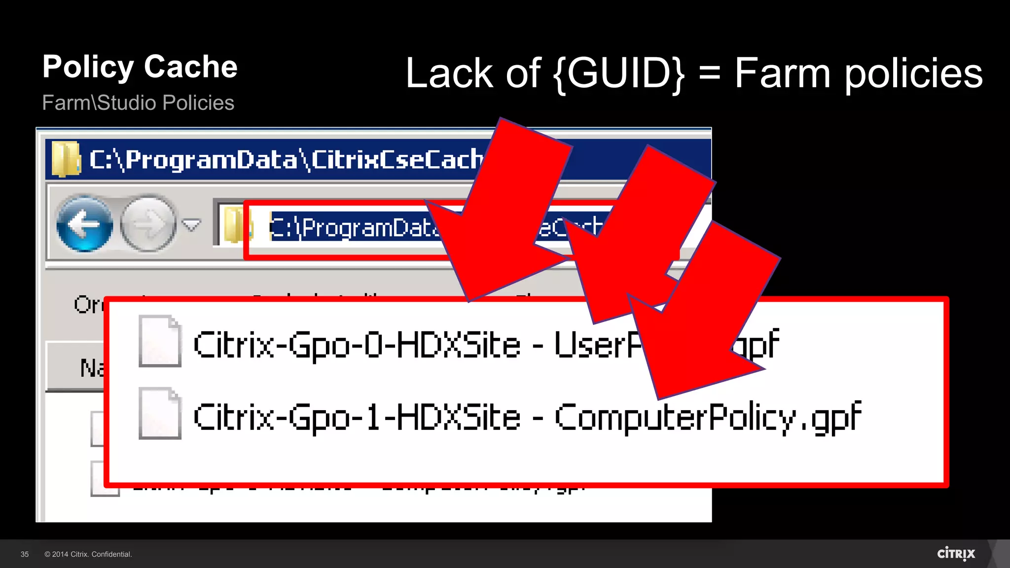 © 2014 Citrix. Confidential.35
Policy Cache
FarmStudio Policies
Lack of {GUID} = Farm policies
 