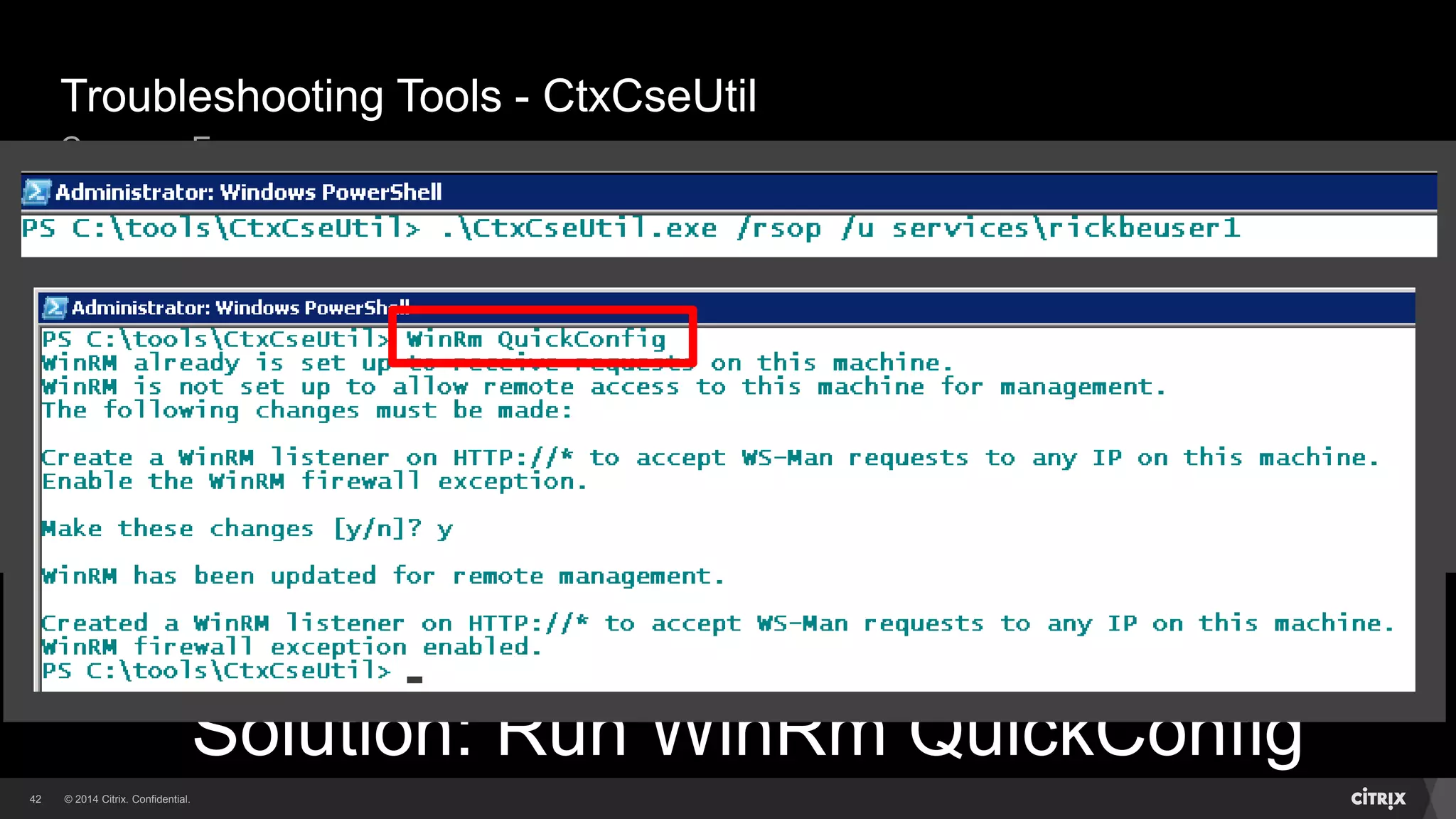 © 2014 Citrix. Confidential.42
Troubleshooting Tools - CtxCseUtil
Common Errors
Solution: Run WinRm QuickConfig
Typical error when first run…
 