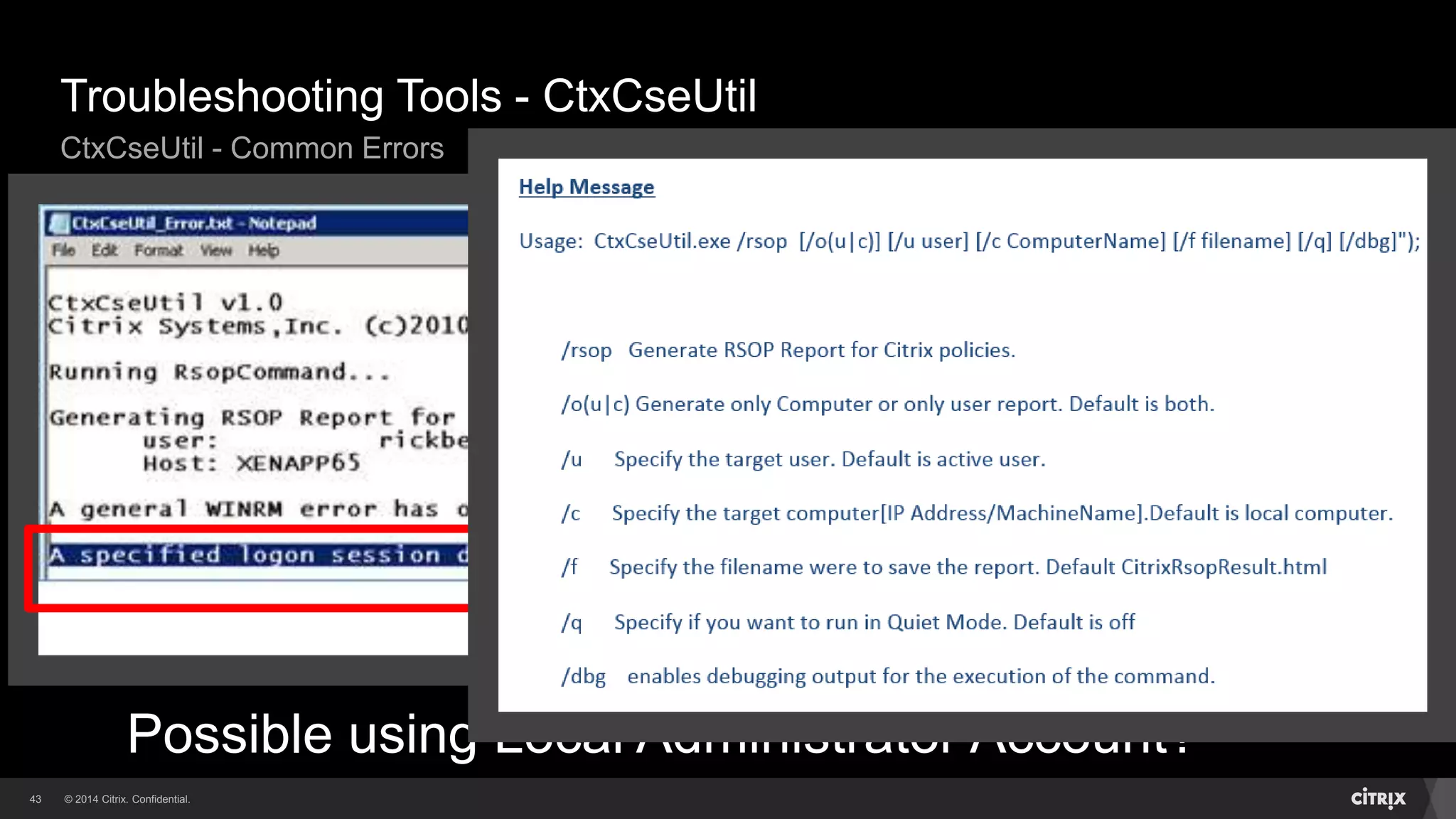 © 2014 Citrix. Confidential.43
Troubleshooting Tools - CtxCseUtil
CtxCseUtil - Common Errors
Help Message.docx
Possible using Local Administrator Account?
 