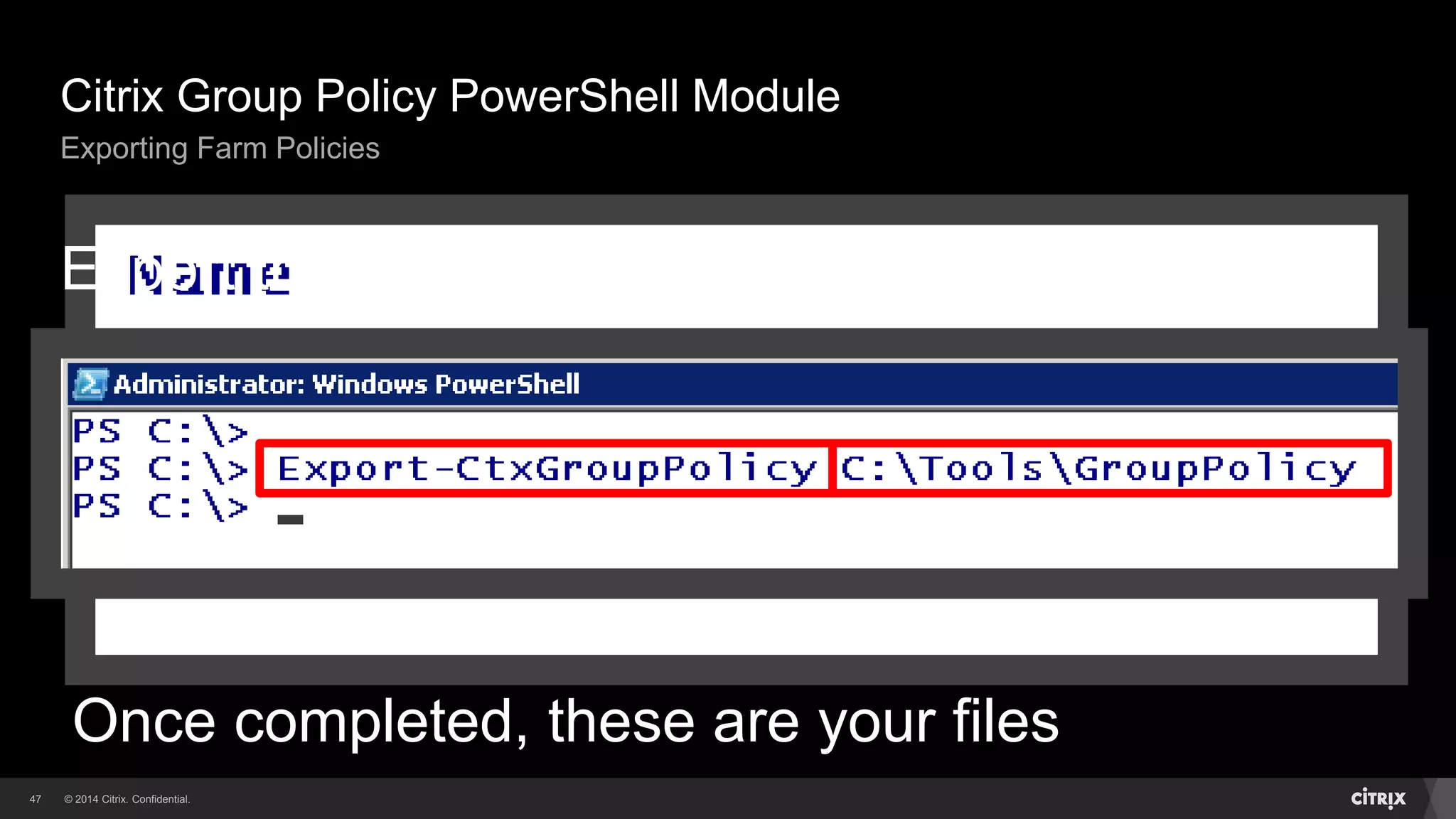© 2014 Citrix. Confidential.47
Citrix Group Policy PowerShell Module
Exporting Farm Policies
Once completed, these are your files
Export the policies
 