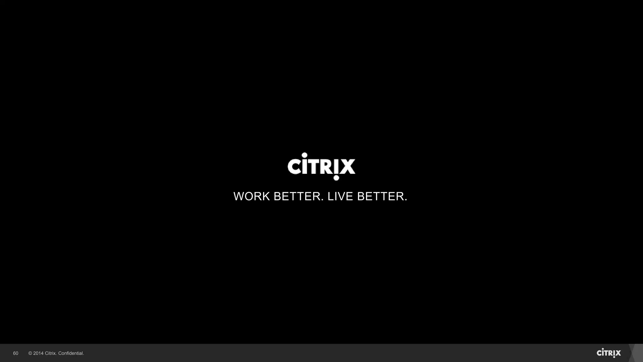 © 2014 Citrix. Confidential.60
WORK BETTER. LIVE BETTER.
 