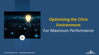 © eG Innovations, Inc. | www.eginnovations.com
Optimizing the Citrix
Environment
For Maximum Performance
 
