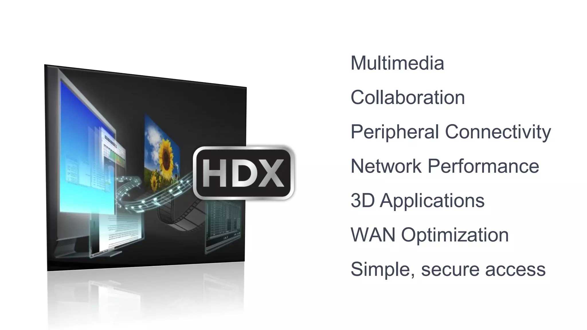 Multimedia
Collaboration
Peripheral Connectivity
Network Performance
3D Applications
WAN Optimization
Simple, secure access
 