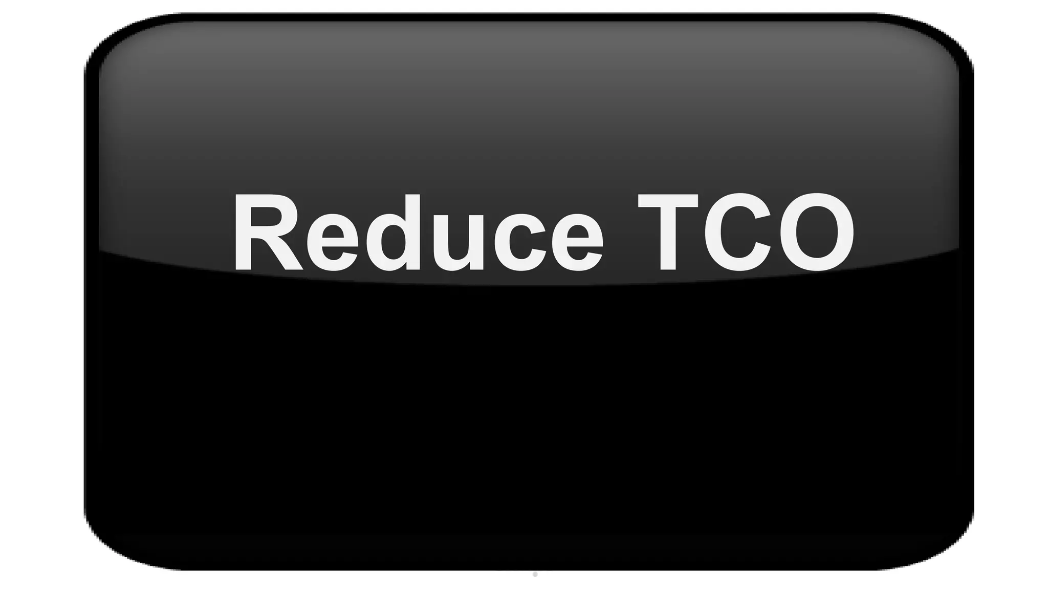 Reduce TCO
 