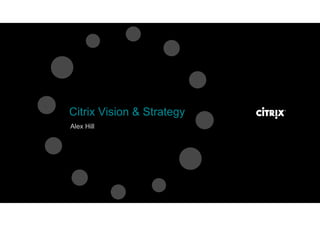 Citrix Vision & Strategy
Alex Hill
 