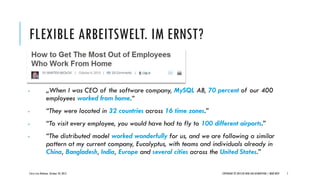 FLEXIBLE ARBEITSWELT. IM ERNST?



„When I was CEO of the software company, MySQL AB, 70 percent of our 400
employees wor...