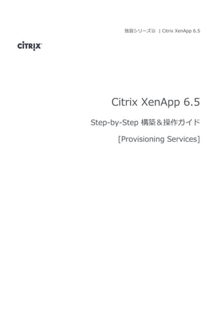 独習シリーズ⑪ | Citrix XenApp 6.5
Citrix XenApp 6.5
Step-by-Step 構築＆操作ガイド
[Provisioning Services]
 