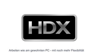High Definition eXperience




Arbeiten wie am gewohnten PC - mit noch mehr Flexibilität
 