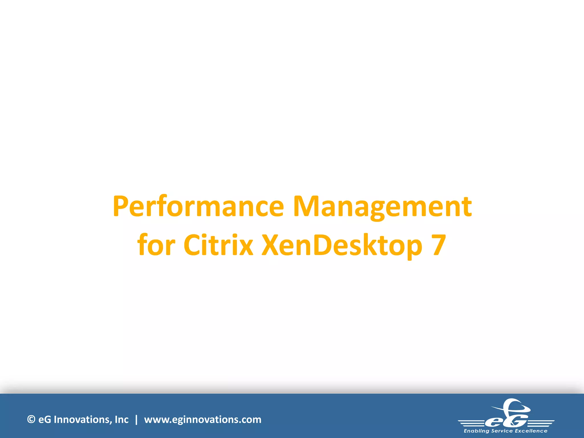 Performance Management
for Citrix XenDesktop 7

© eG Innovations, Inc | www.eginnovations.com

 
