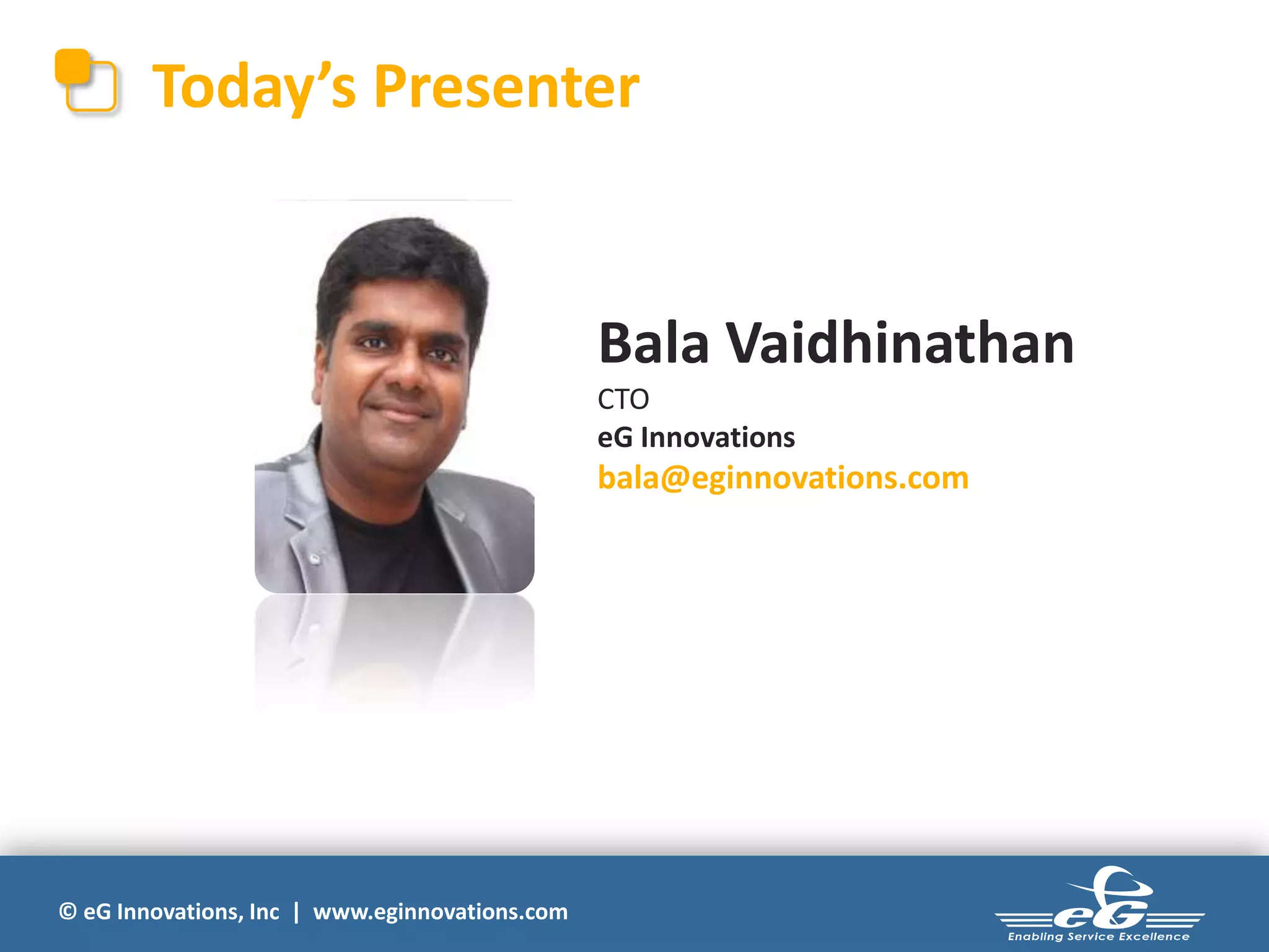 Today’s Presenter

Bala Vaidhinathan
CTO
eG Innovations

bala@eginnovations.com

© eG Innovations, Inc | www.eginnovations.com

 