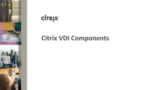 Citrix VDI Components
 