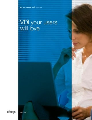 VDI your users will love

White Paper

VDI your users
will love

citrix.com

 