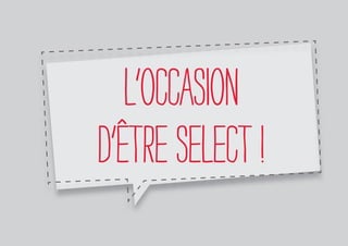l’occasion
d’être Select !
 
