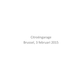 Citroëngarage
Brussel, 3 februari 2015
 