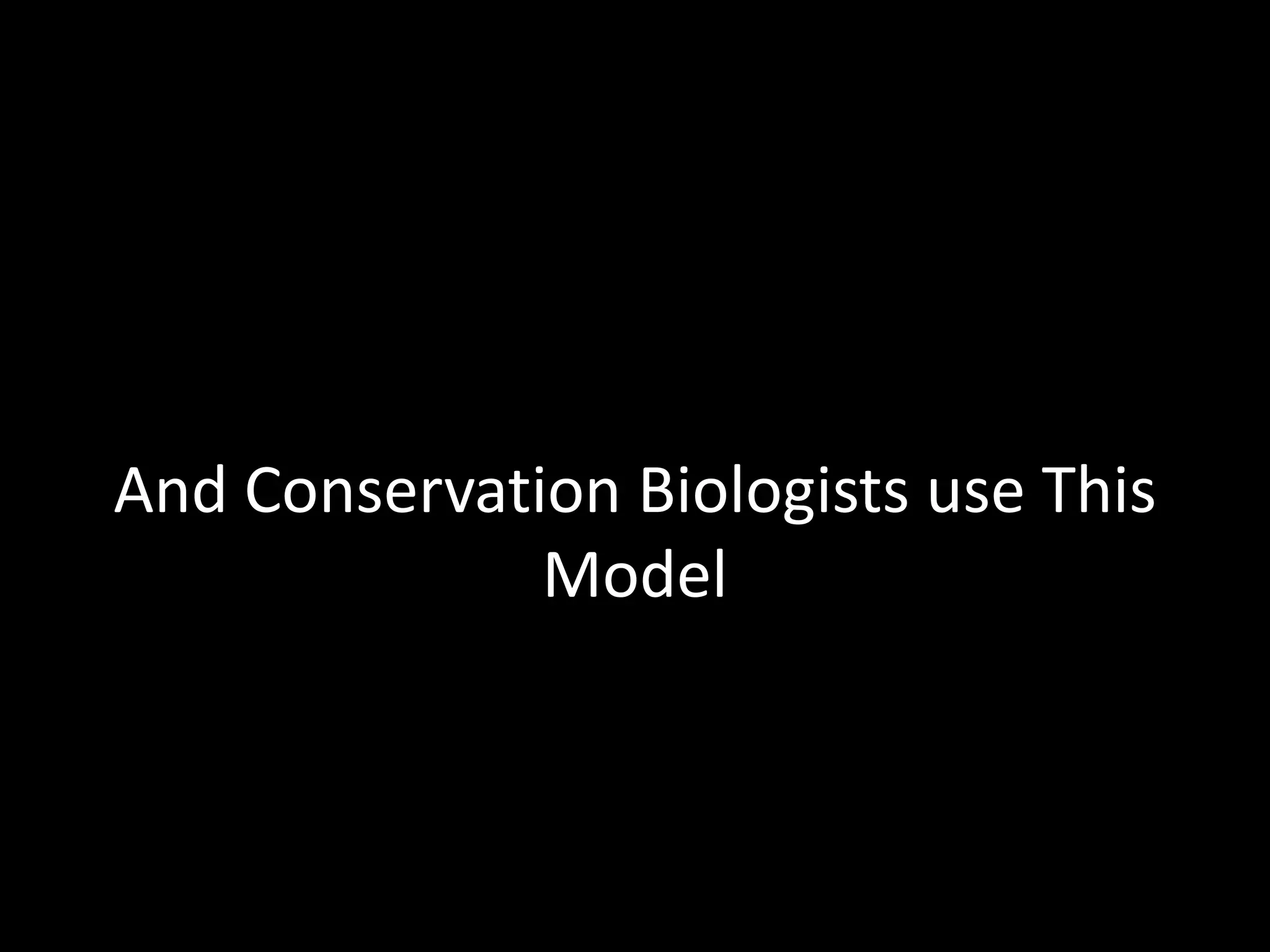 And Conservation Biologists use This
              Model
 