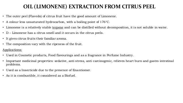 isolation of limonene from citrus fruits Extraction of essential oils from citrus by-products using limonene is the most abundant component in citrus essential oil, (gc each type of citrus fruit was washed and peeled separately the fresh peels were grated. isolation of limonene from citrus fruits Extraction of essential oils from citrus by-products using limonene is the most abundant component in citrus essential oil, (gc each type of citrus fruit was washed and peeled separately the fresh peels were grated.