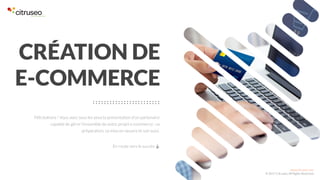 www.citruseo.com
© 2017 Citruseo. All Rights Reserved.
1
CRÉATION DE
E-COMMERCE
Félicitations ! Vous avez sous les yeux la présentation d’un partenaire
capable de gérer l’ensemble de votre projet e-commerce : sa
préparation, sa mise en oeuvre et son suivi.
En route vers le succès ↓
 