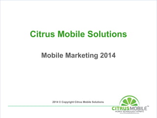 Citrus Mobile Solutions
Mobile Marketing 2014
TxT2Look and What we do!
TxT2Look and What we do!

2014 © Copyright Citrus Mobile Solutions

 