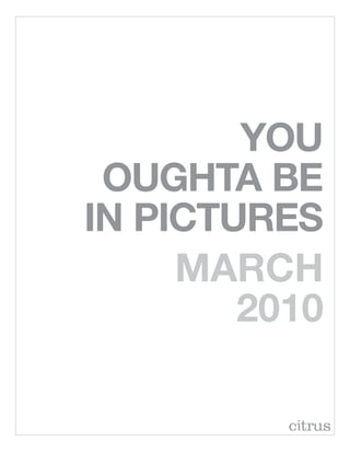 you
 oughta be
in pictures
     march
        2010
 