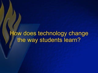 How does technology change the way students learn? 