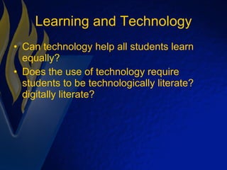 Learning and Technology Can technology help all students learn equally? Does the use of technology require students to be technologically literate? digitally literate? 