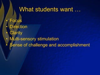 What students want … Focus Direction Clarity Multi-sensory stimulation Sense of challenge and accomplishment 
