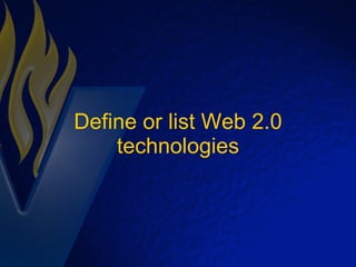 Define or list Web 2.0 technologies 