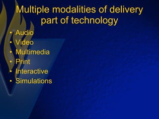 Multiple modalities of delivery part of technology Audio Video  Multimedia Print Interactive Simulations 