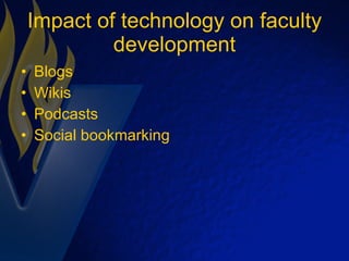 Impact of technology on faculty development Blogs Wikis Podcasts Social bookmarking 