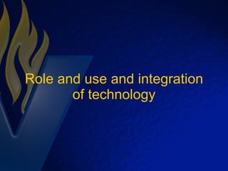 Role and use and integration of technology 